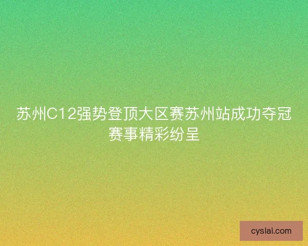 苏州C12强势登顶大区赛苏州站成功夺冠赛事精彩纷呈